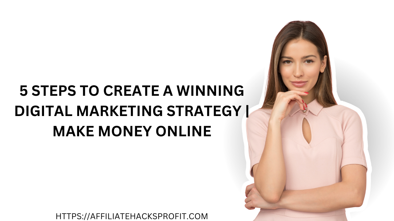 5 Steps to Create a Winning Digital Marketing Strategy | Make Money Online