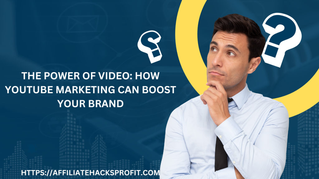 The Power of Video: How YouTube Marketing Can Boost Your Brand