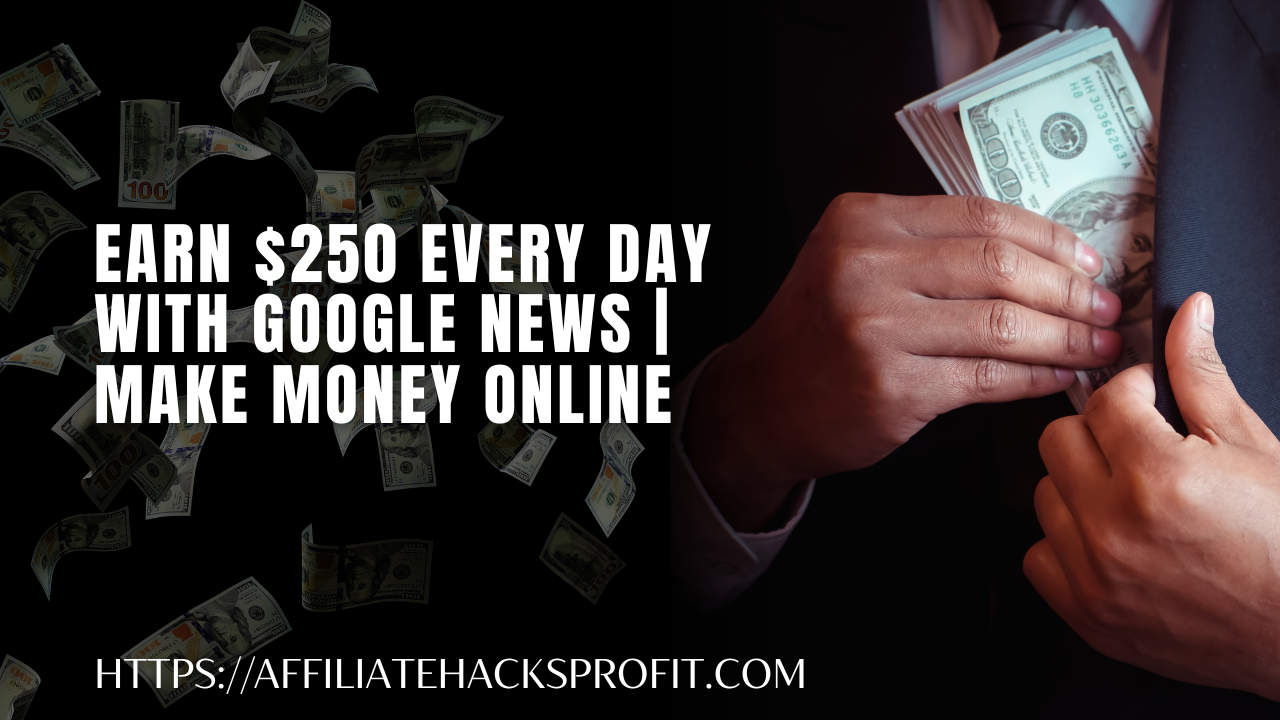 Earn $250 Every Day With Google News | Make Money Online