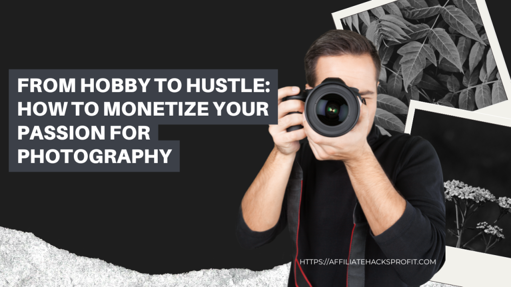 From Hobby to Hustle: How to Monetize Your Passion for Photography