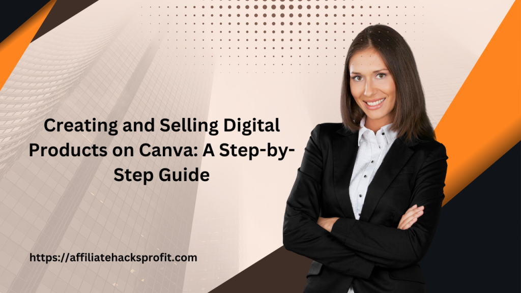 Creating and Selling Digital Products on Canva: A Step-by-Step Guide