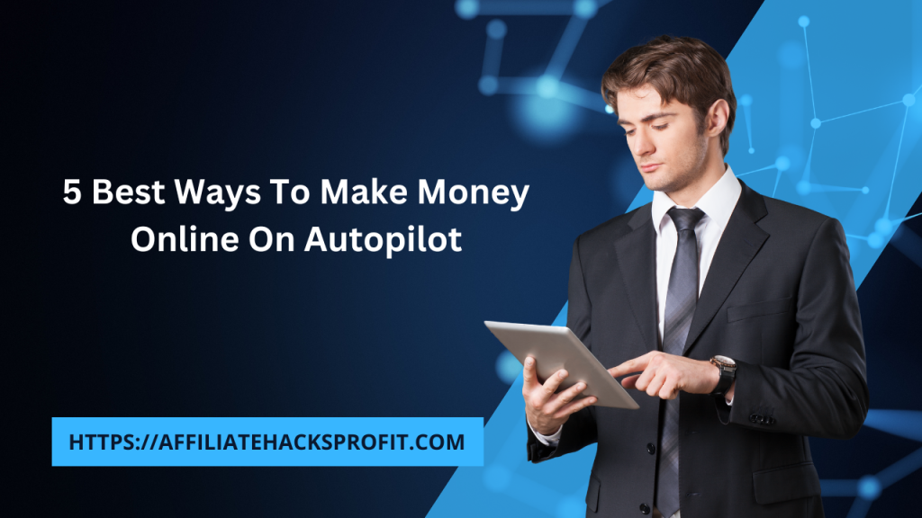 5 Best Ways To Make Money Online On Autopilot