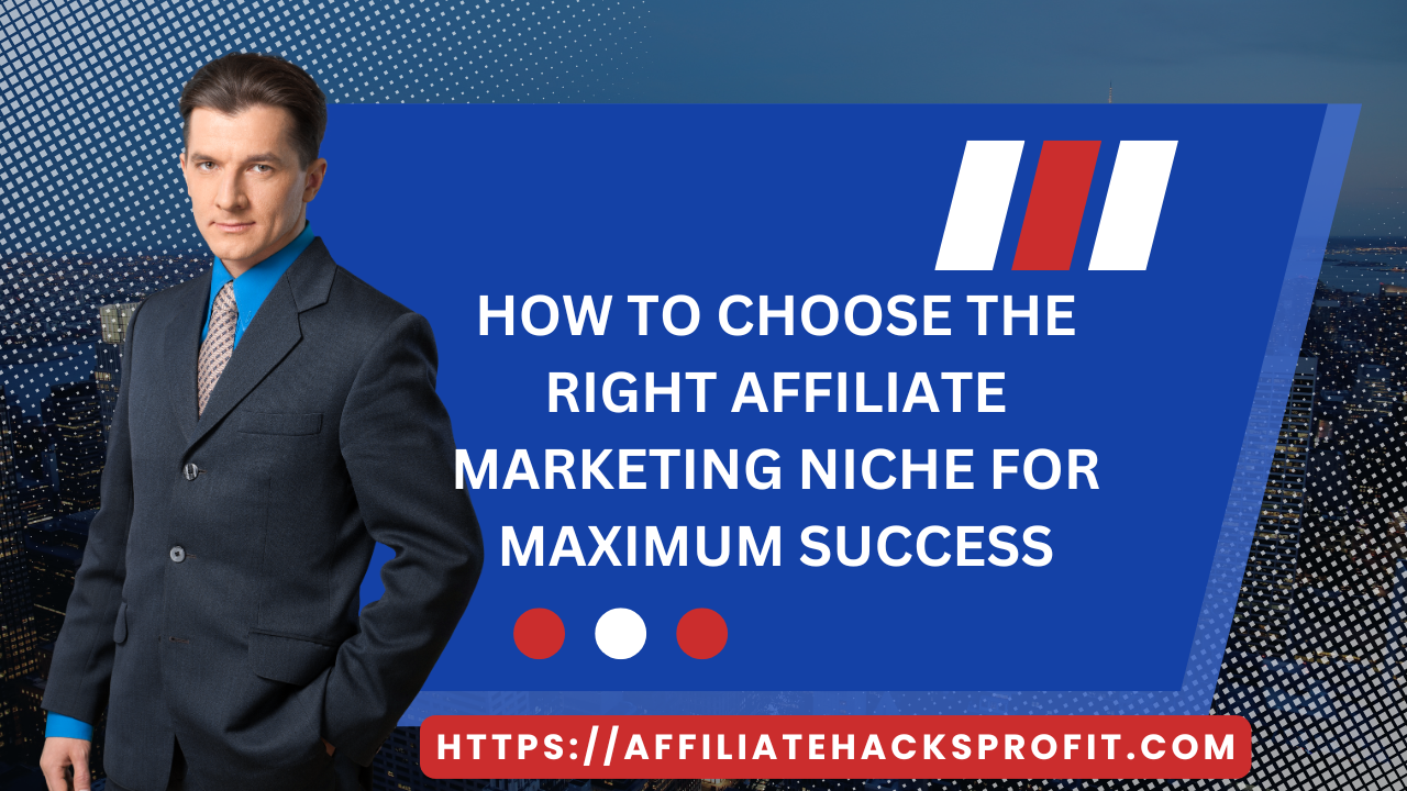 How to Choose the Right Affiliate Marketing Niche for Maximum Success