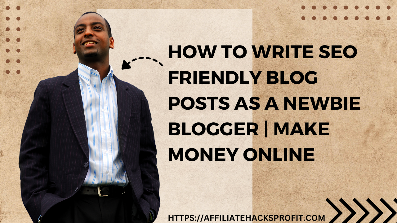 How To Write SEO-Friendly Blog Posts As A Newbie Blogger | Make Money Online