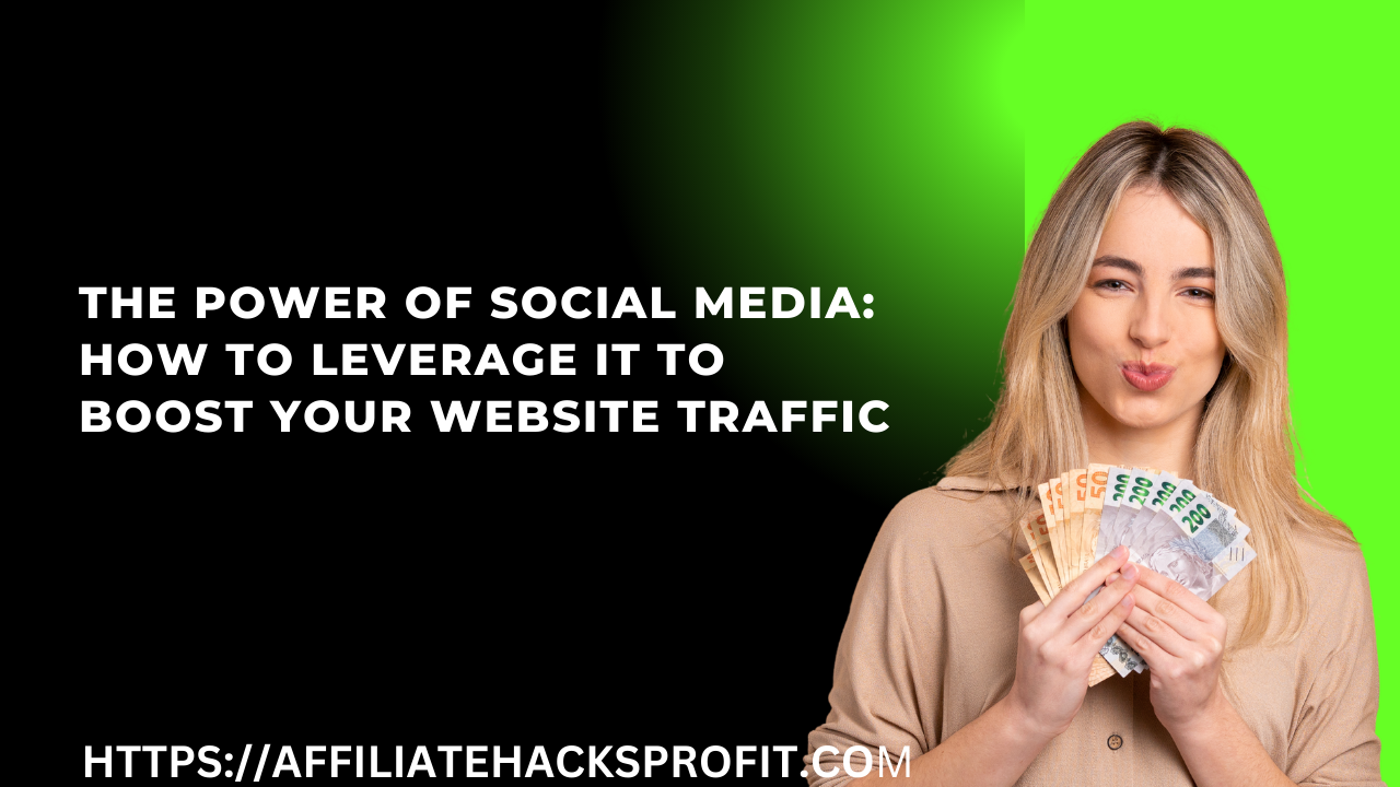 The Power Of Social Media: How To Leverage It To Boost Your Website Traffic