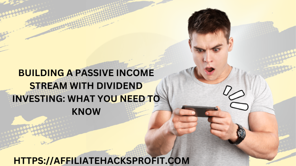 Building a Passive Income Stream with Dividend Investing: What You Need to Know