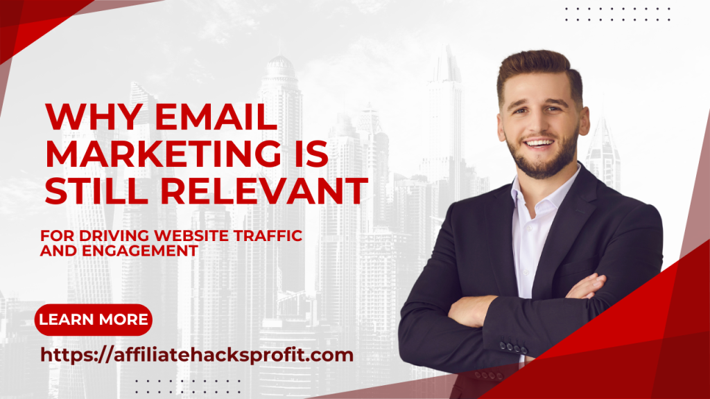 Why Email Marketing Is Still Relevant For Driving Website Traffic And Engagement