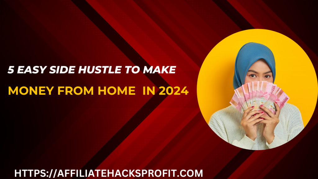 5 Easy Side Hustles to Make Money from Home in 2024