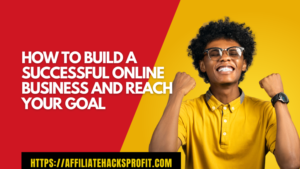 How to Build a Successful Online Business and Reach Your Goal