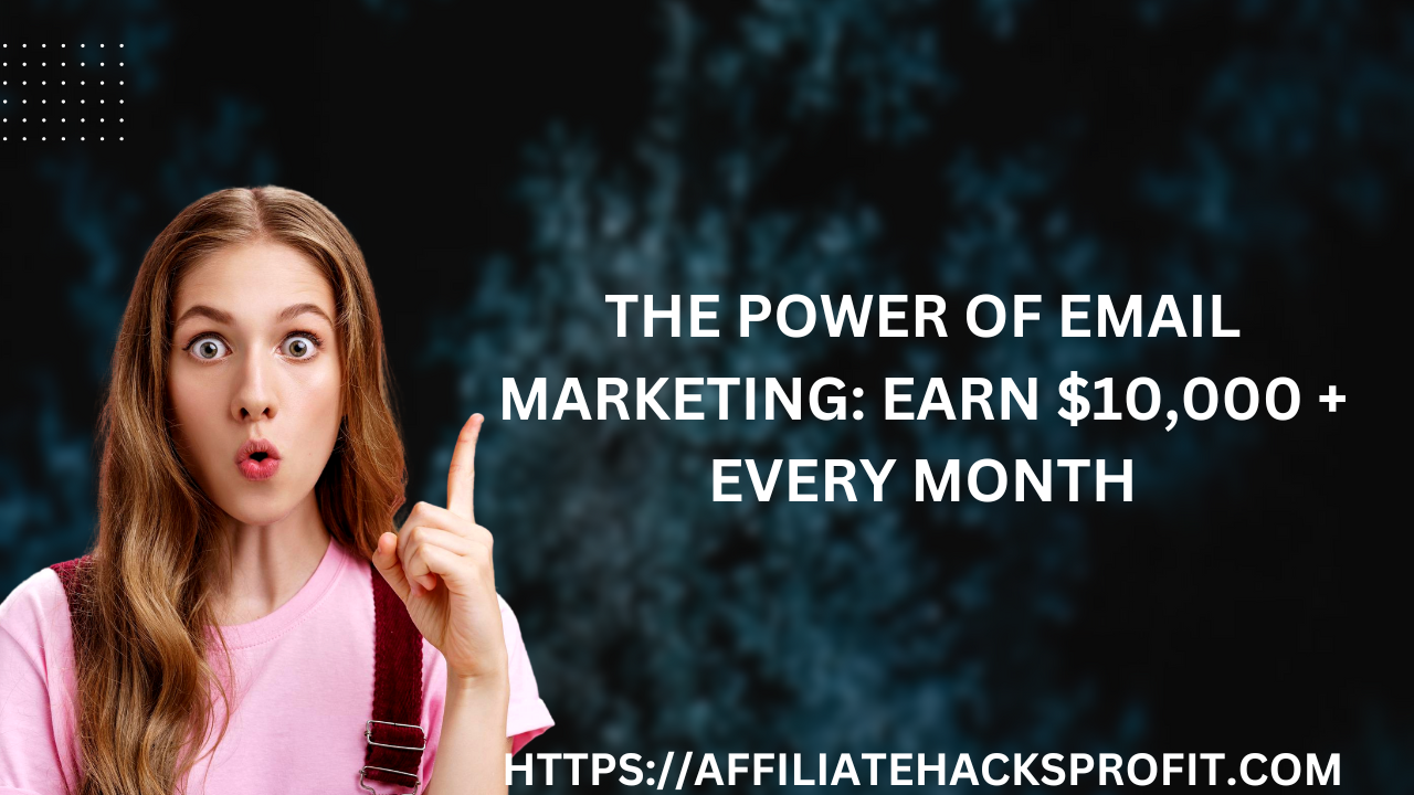 The Power of Email Marketing: Earn $10,000+ Every Month