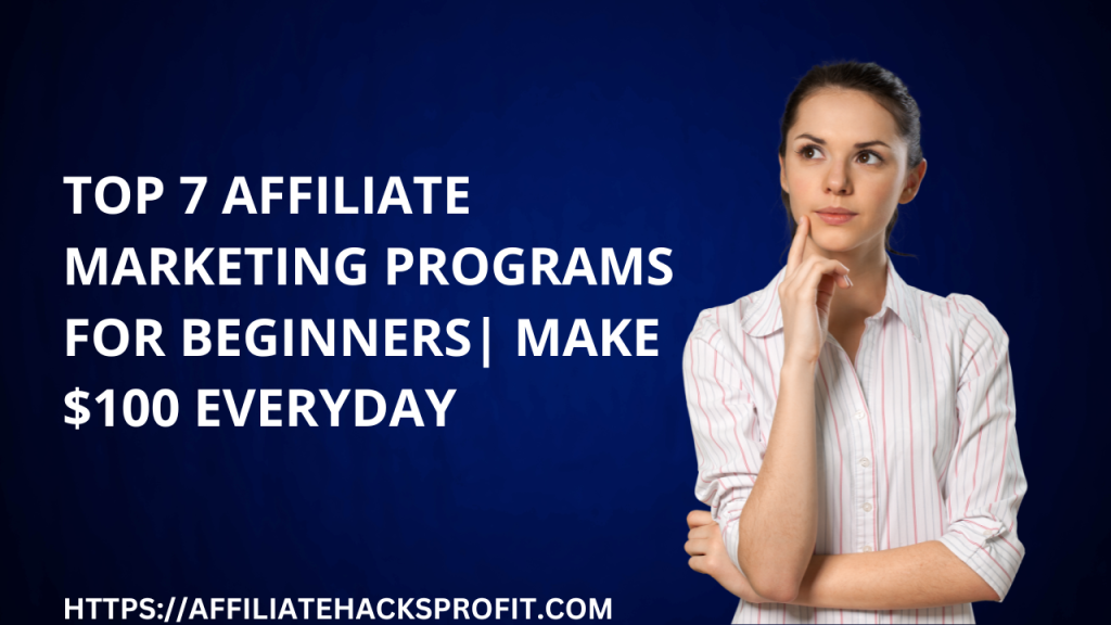 Top 7 Affiliate Marketing Programs For Beginners | Make $100 Every Day