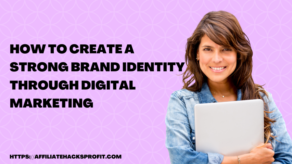 How To Create A Strong Brand Identity Through Digital Marketing