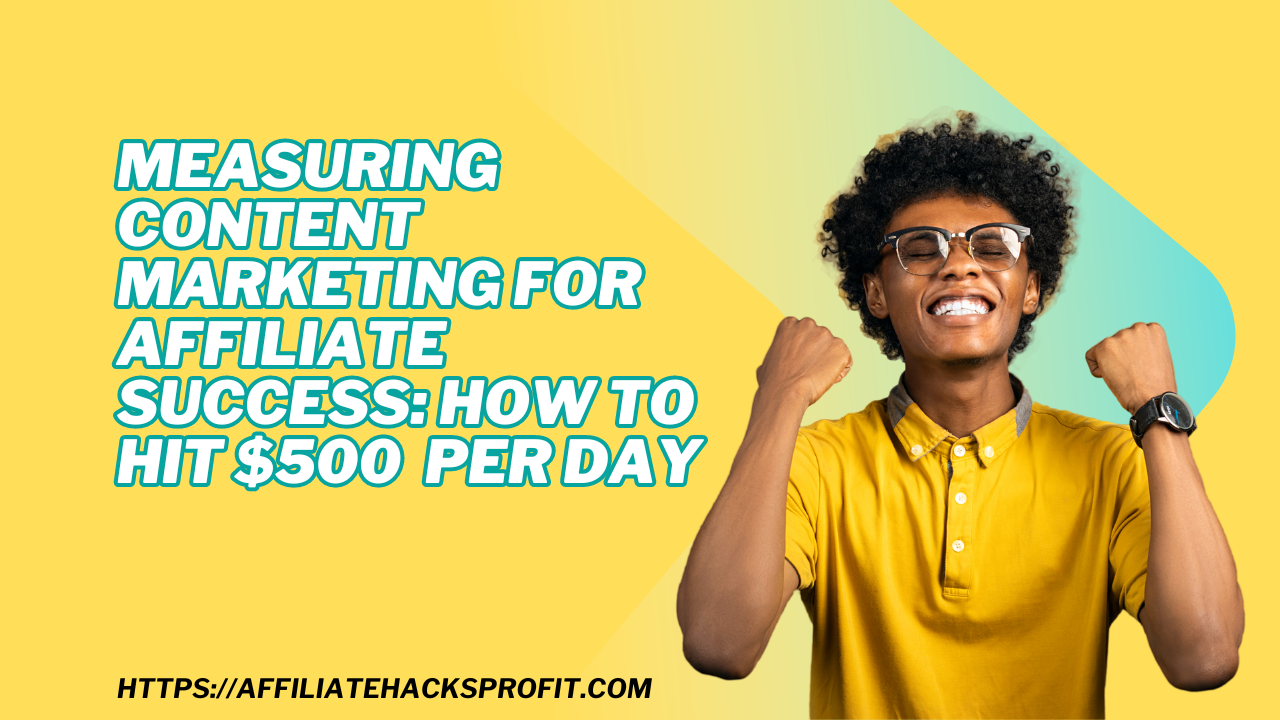 Mastering Content Marketing for Affiliate Success: How to Hit $500 Per Day