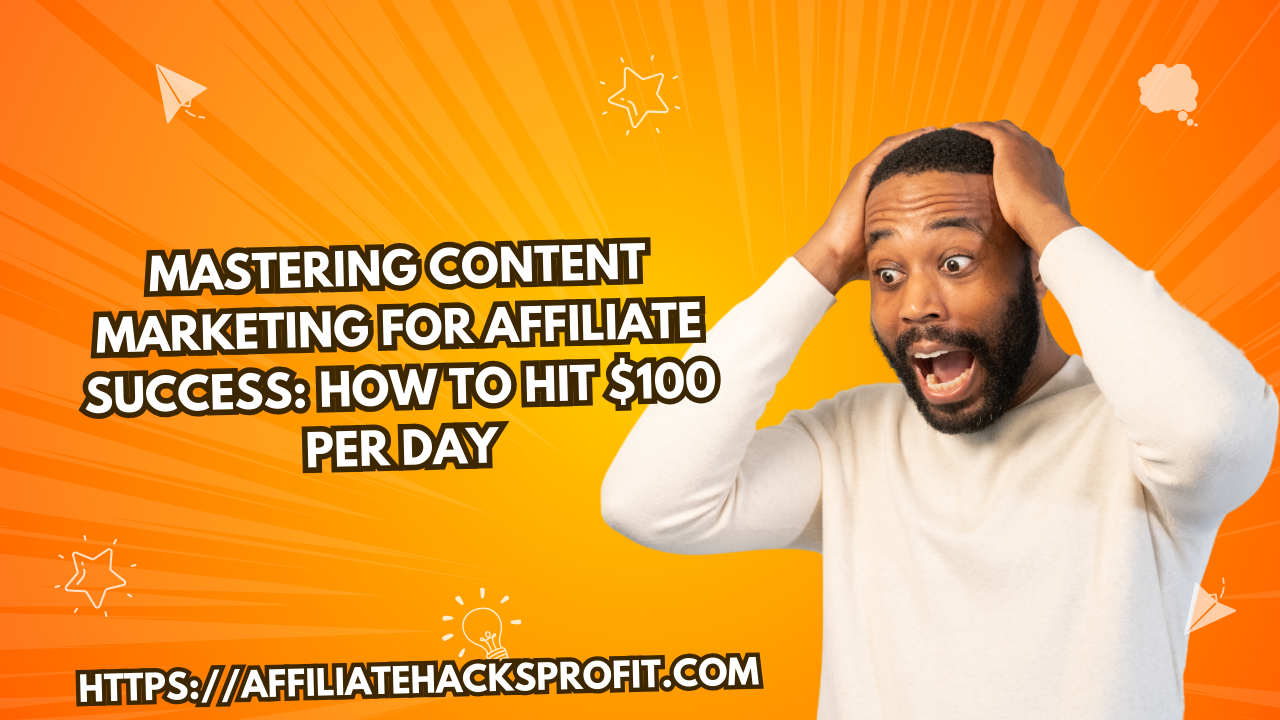 Mastering Content Marketing for Affiliate Success: How to Hit $500 Per Day