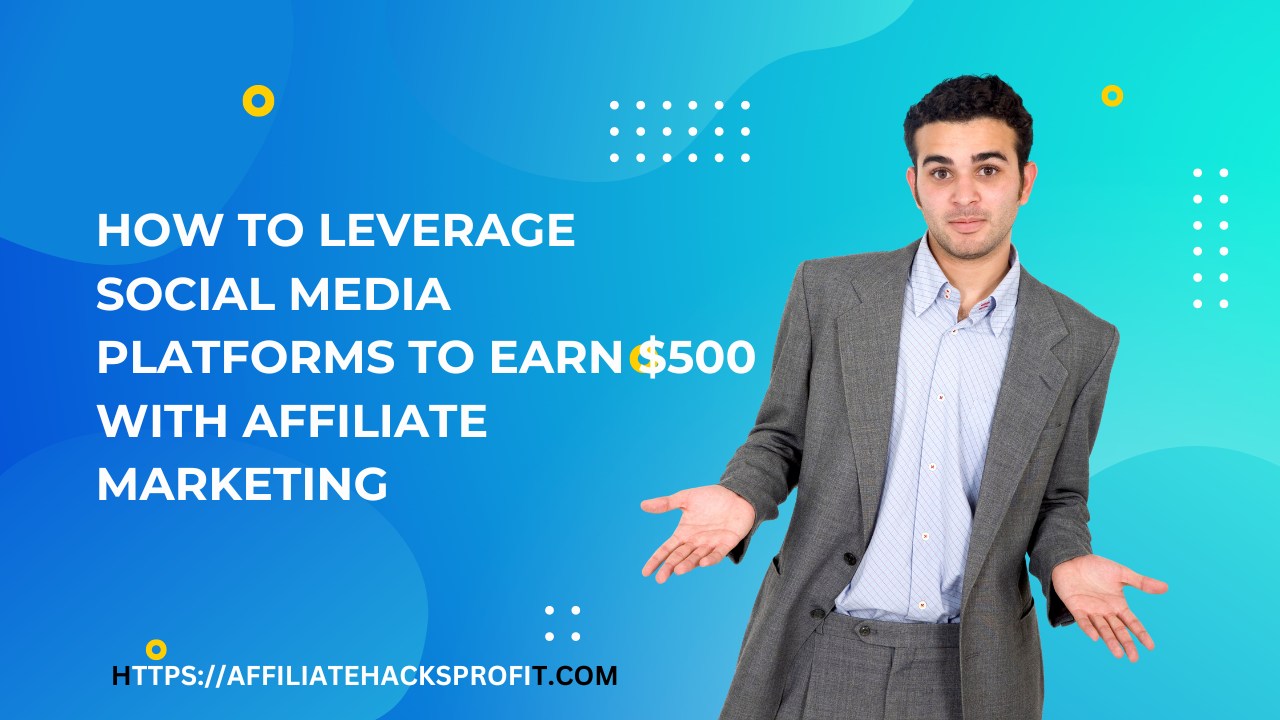 How to Leverage Social Media Platforms to Earn $500 with Affiliate Marketing