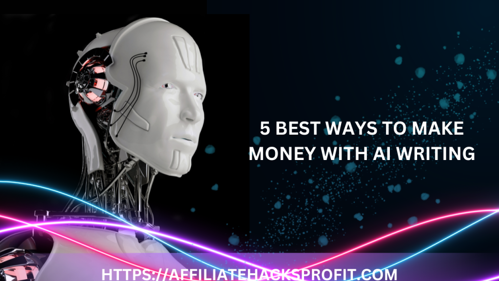 5 Best Ways To Make Money with AI Writing