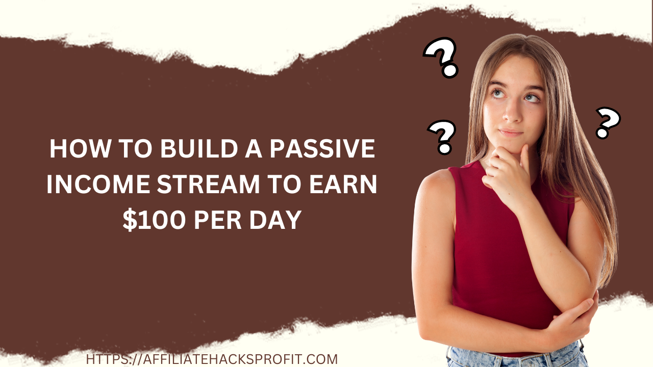 How to Build a Passive Income Stream to Earn $100 Per Day