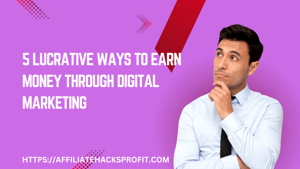 5 Lucrative Ways to Earn Money Through Digital Marketing