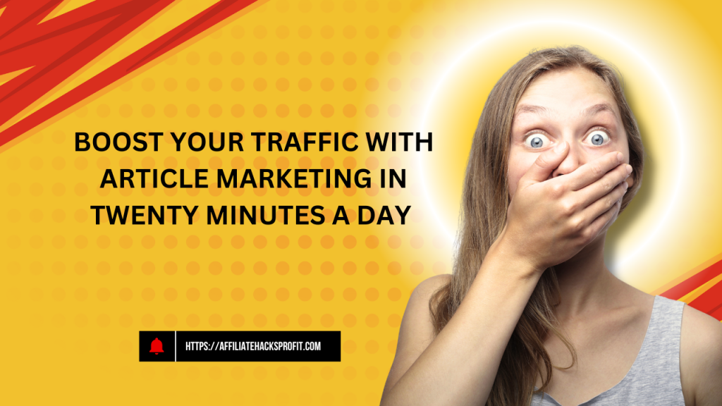 Boost Your Traffic with Article Marketing in Twenty Minutes a Day!