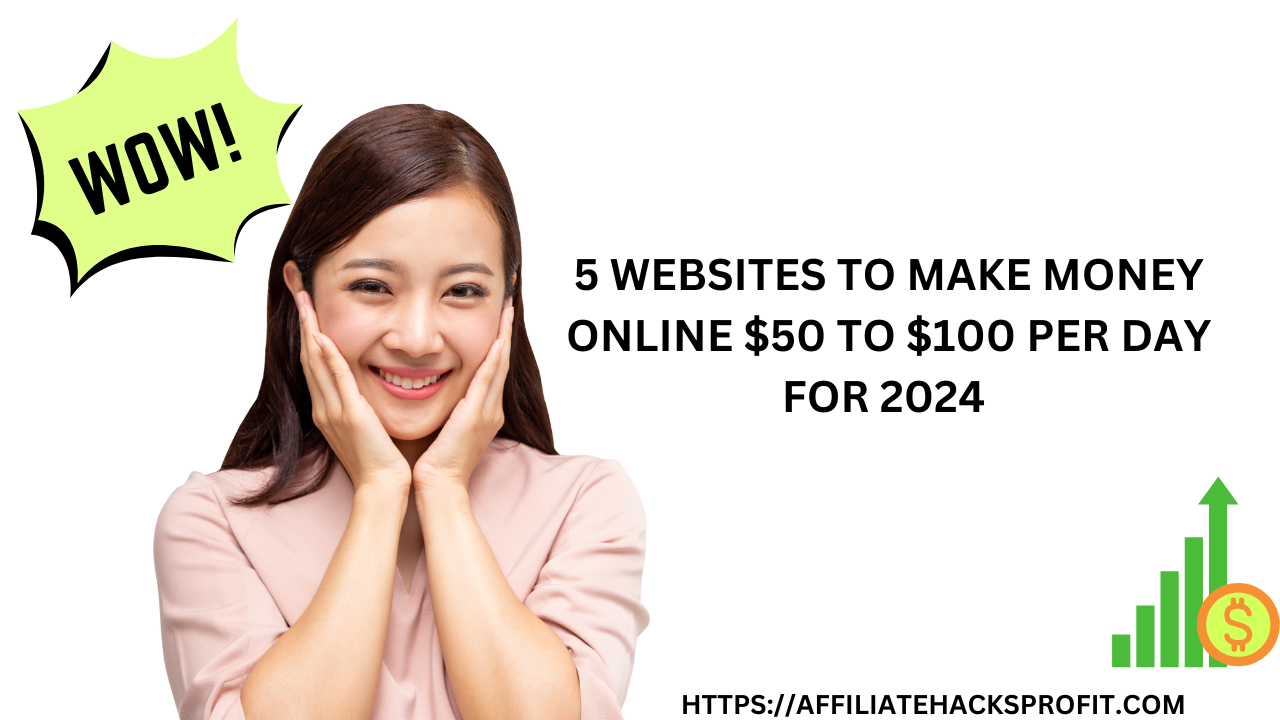 5 Websites to Make Money Online $50 to $100 Per Day For 2024