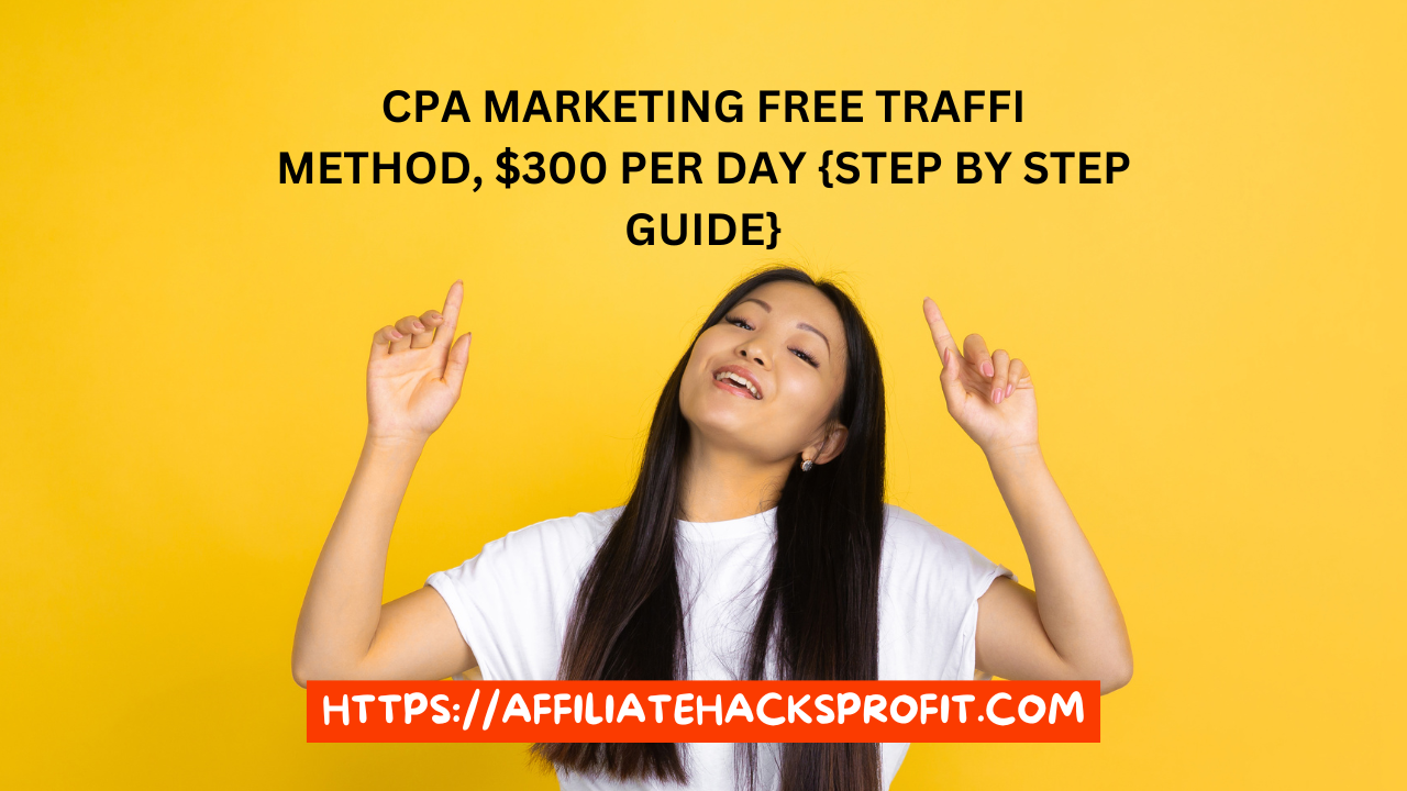 CPA Marketing FREE Traffic Method, $300 Per Day (Step By Step Guide)