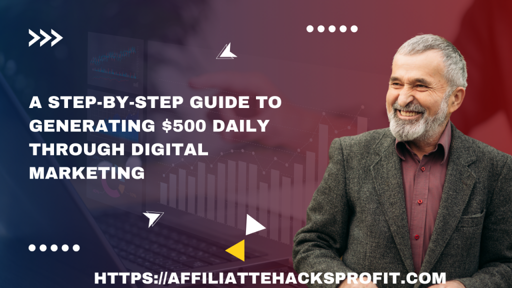 A Step-by-Step Guide to Generating $500 Daily through Digital Marketing