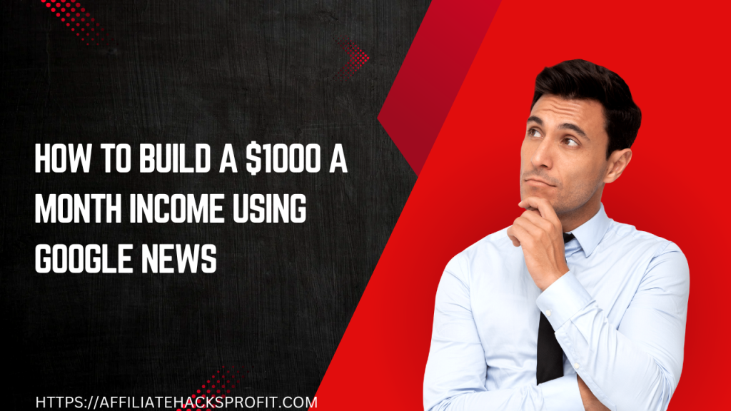 How to Build a $1000 a Month Income Using Google News