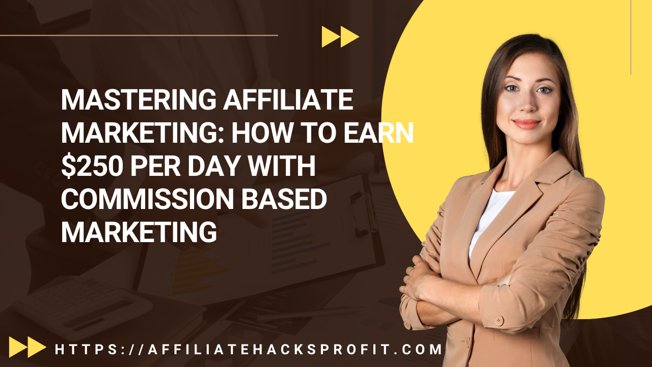 Mastering Affiliate Marketing: How to Earn $250 per Day with Commission-Based Marketing