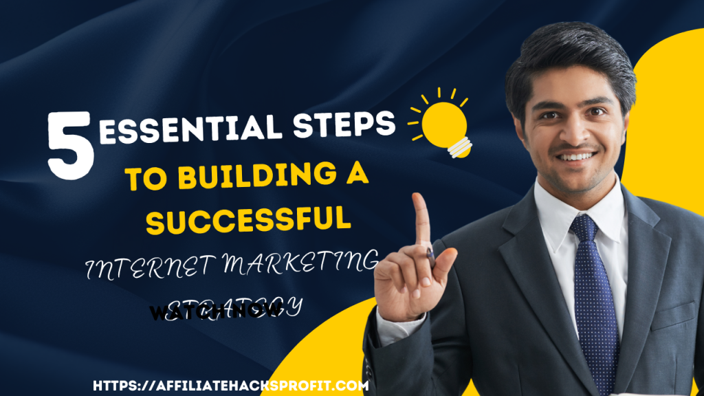 5 Essential Steps to Building a Successful Internet Marketing Strategy