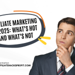 Affiliate Marketing in 2025: What’s Hot and What’s Not