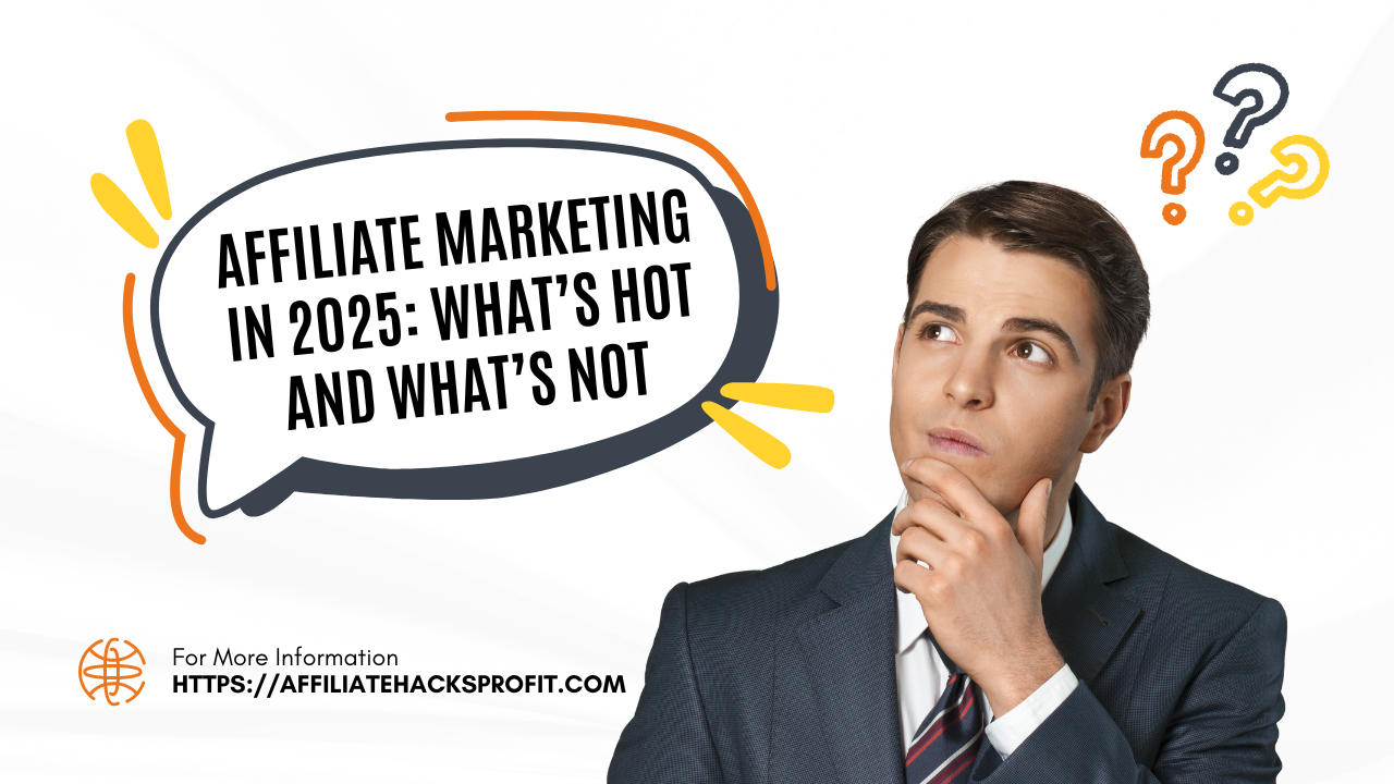 Affiliate Marketing in 2025: What’s Hot and What’s Not