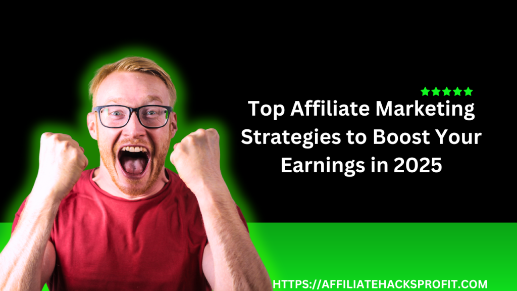 Top Affiliate Marketing Strategies to Boost Your Earnings in 2025