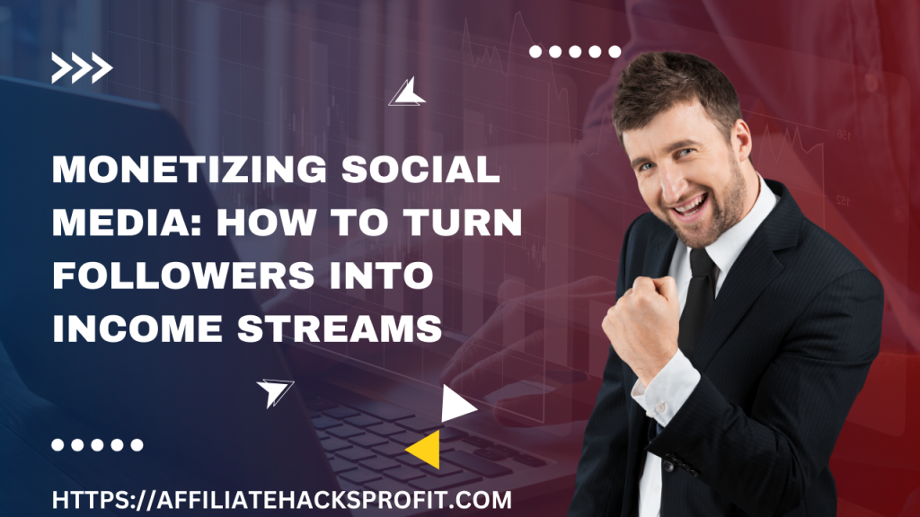 Monetizing Social Media: How to Turn Followers Into Income Streams